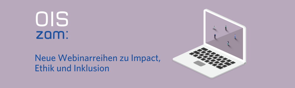 OIS zam: Webinarreihen zu Ethik, Inklusion und Impact